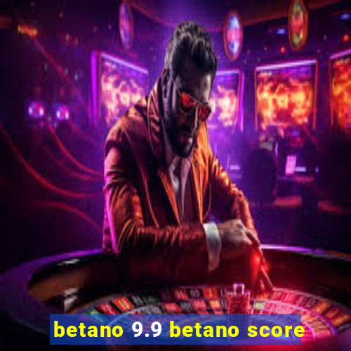 betano 9.9 betano score